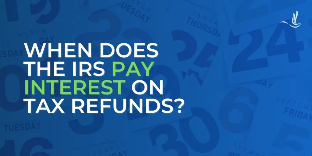 When Does the IRS Pay Interest on Tax Refunds? 